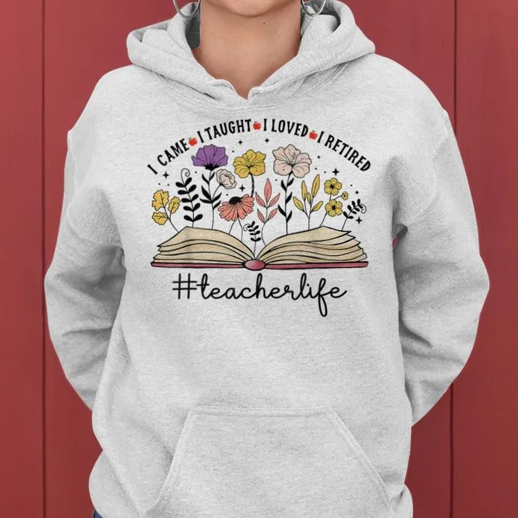 I Came I Taught I Loved I Retired Teacher Retirement 2024 Women Hoodie